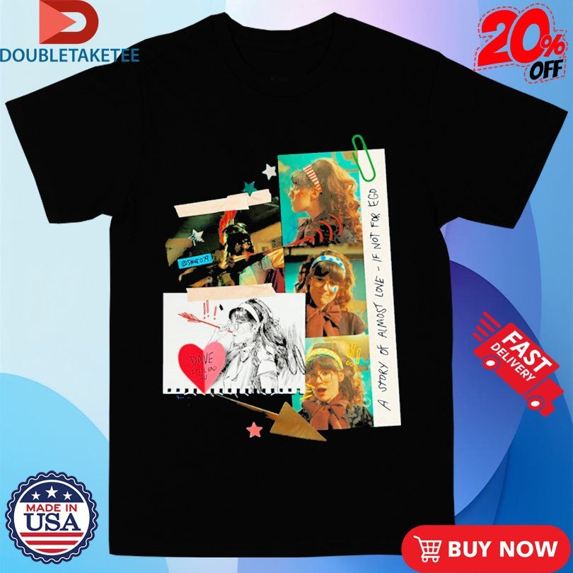 Dodie I Feel Bad For You Dave A Story Of Almost Love If Not For Ego Shirts
