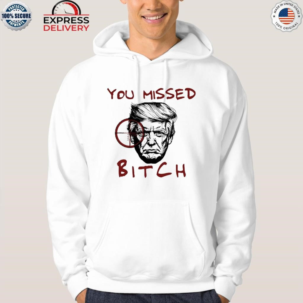 Donald Trump You Missed Bitch Shirt