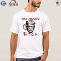 Donald Trump You Missed Bitch Shirt