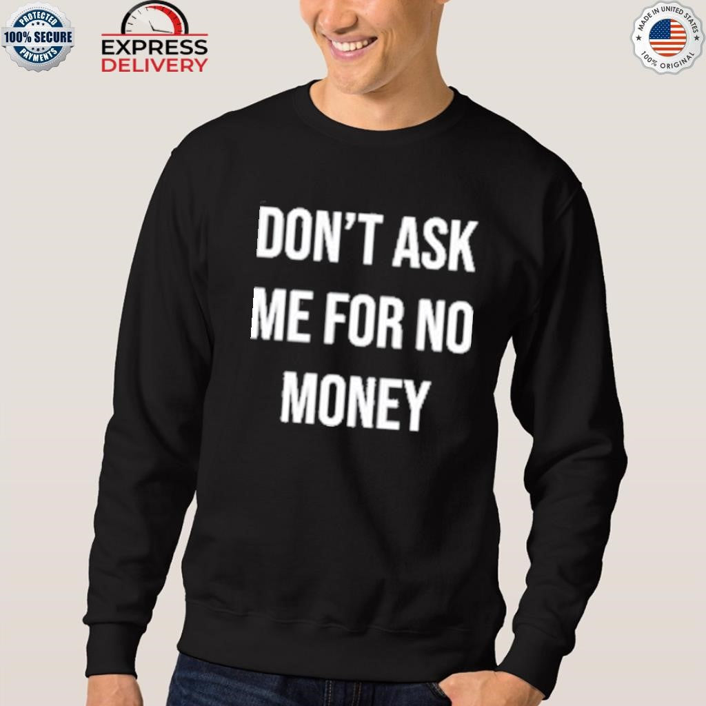 Don’t Ask Me For No Money Shirt