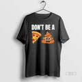 Official Dont Be A Pizza Poop Shit T-Shirts, Hoodie, Sweatshirt | InkRitualCo.com