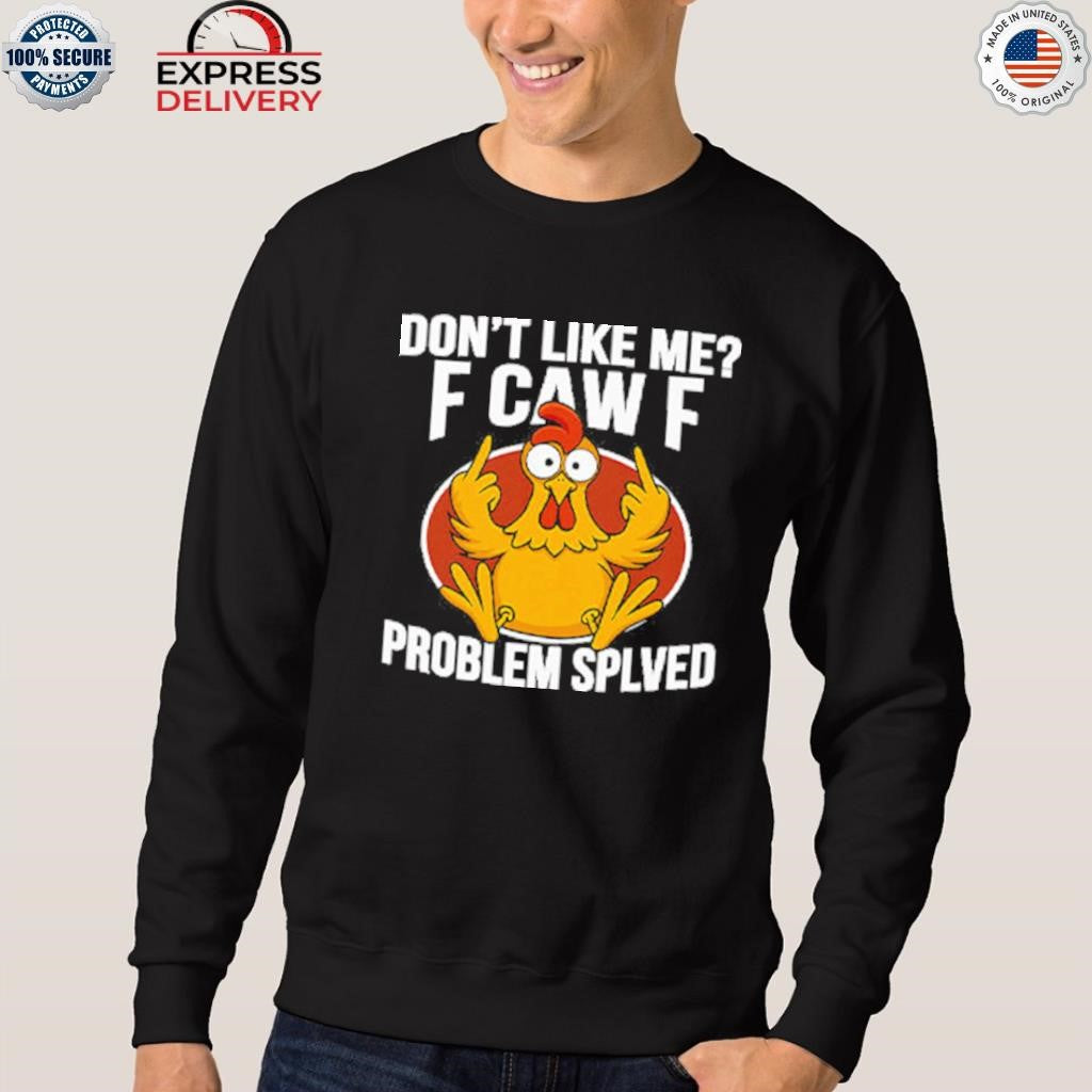 Don’t Like Me F-Caw-F Problem Solved Shirt