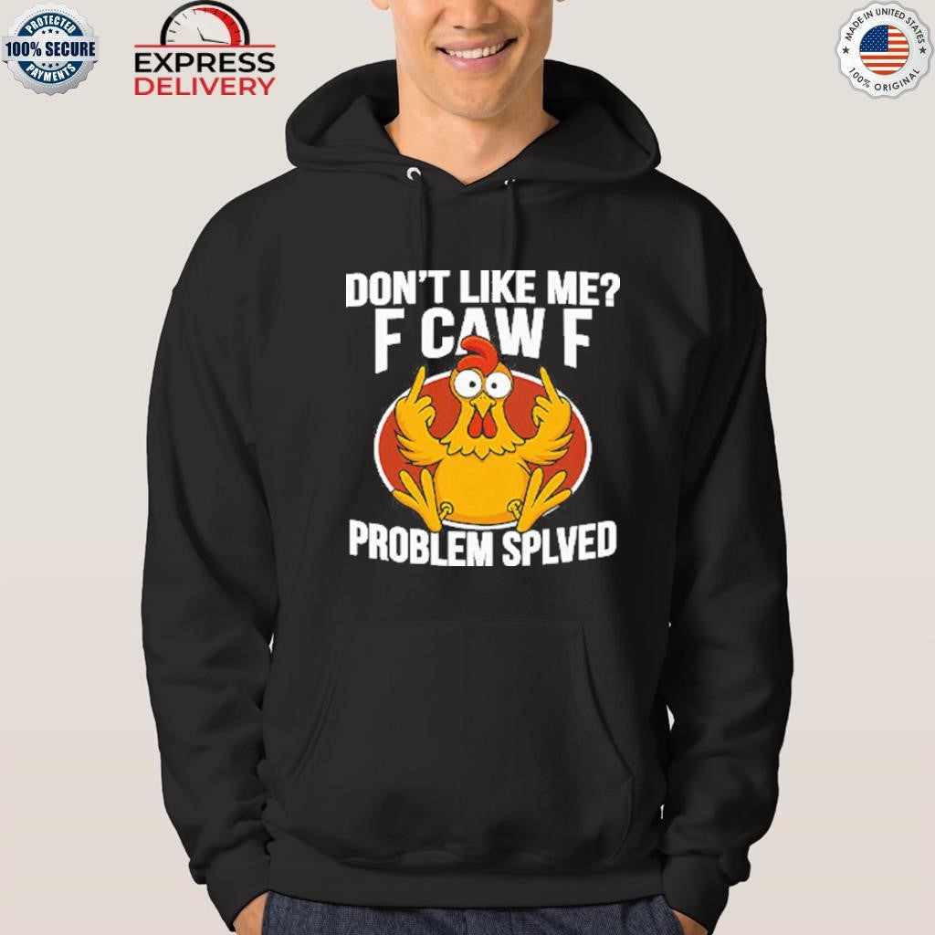 Don’t Like Me F-Caw-F Problem Solved Shirt