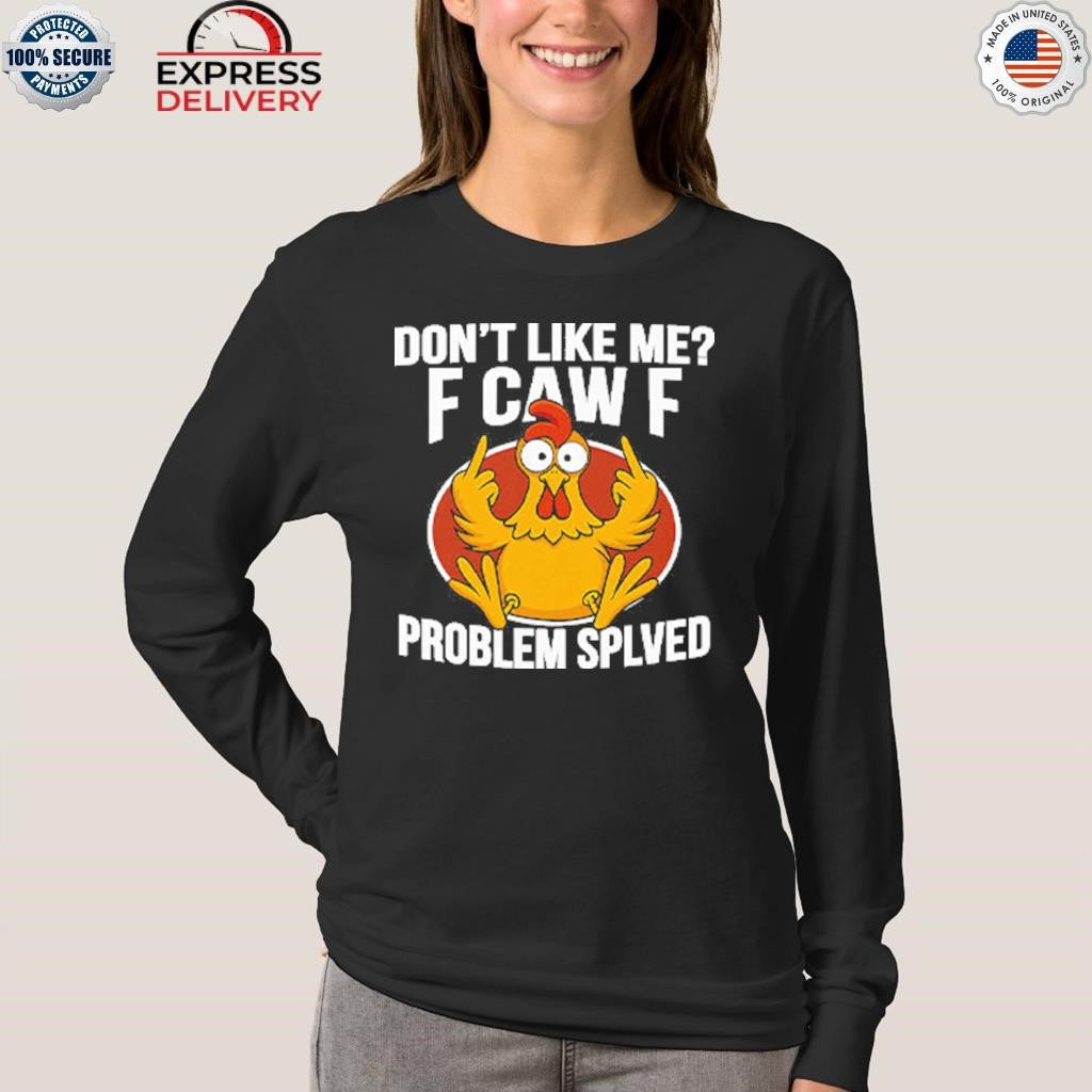 Don’t Like Me F-Caw-F Problem Solved Shirt