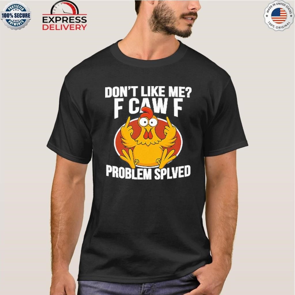 Don’t Like Me F-Caw-F Problem Solved Shirt