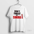 Official Dont Sweat My Swag T-Shirts, Hoodie, Sweatshirt | InkRitualCo.com