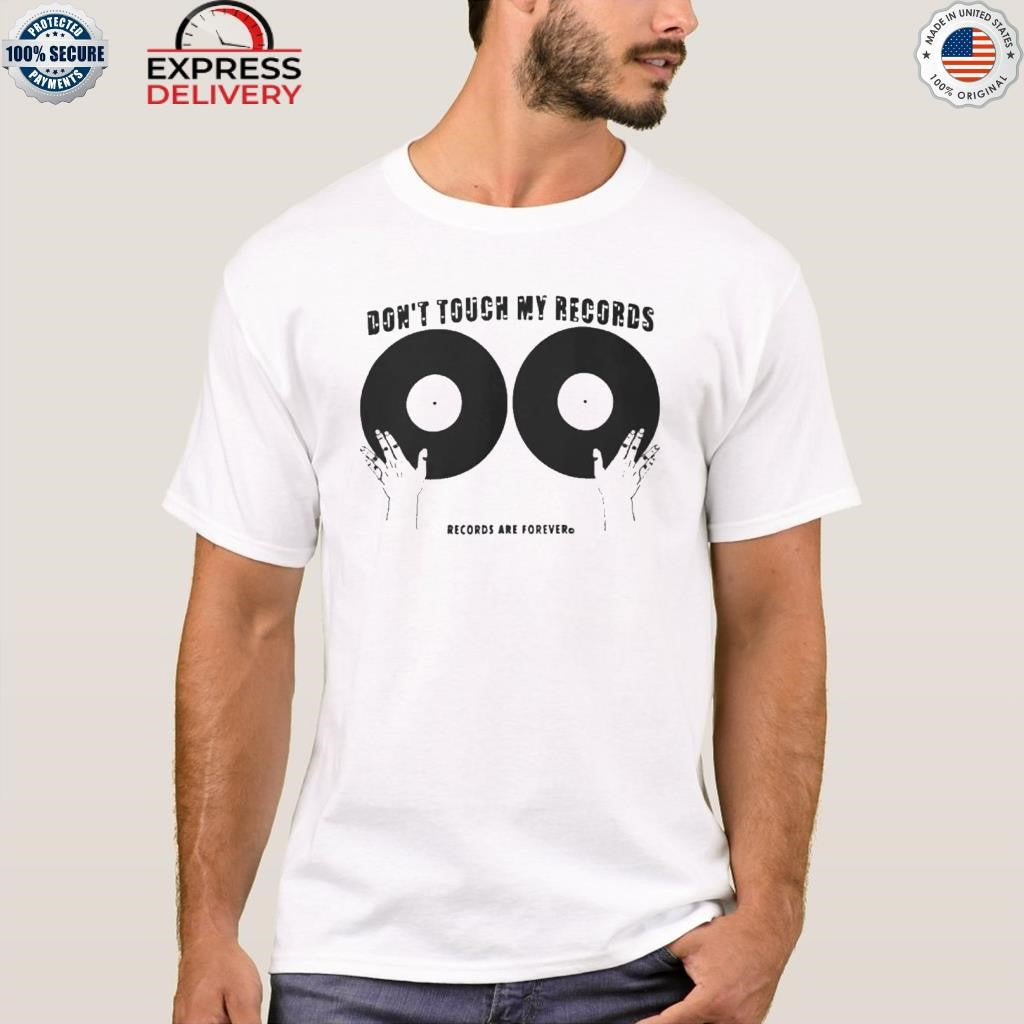 Don’t Touch My Records Records Are Forever Shirt