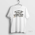 Official Dont Worry About Growing Older Youll Still Do Stupid Stuff Only Slower Quote T-Shirts, Hoodie, Sweatshirt