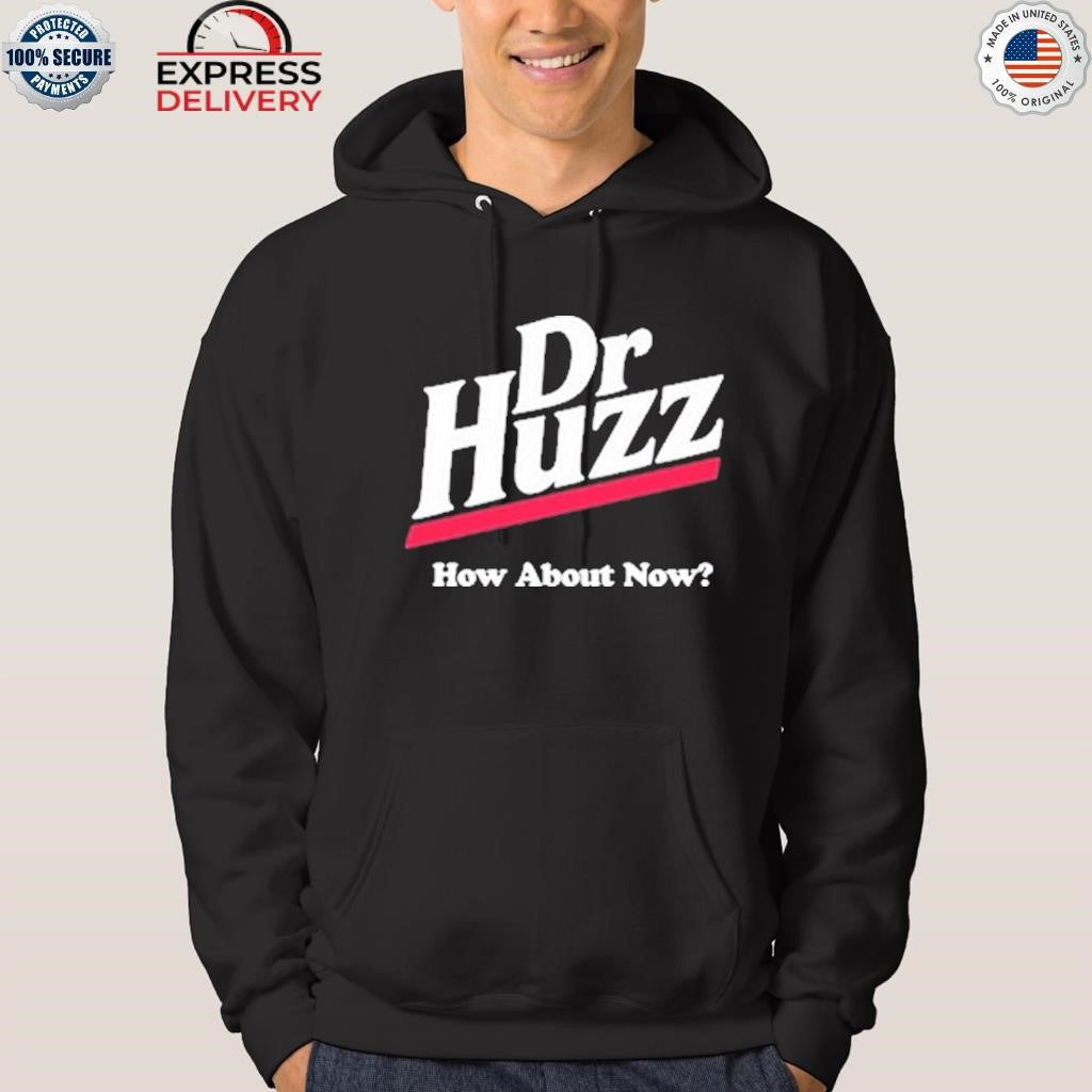 Dr Huzz How About Now Shirt