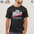 Dr Huzz How About Now Shirt