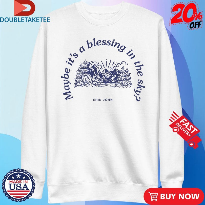 Erik John Maybe It’s A Blessing In The Sky Shirts