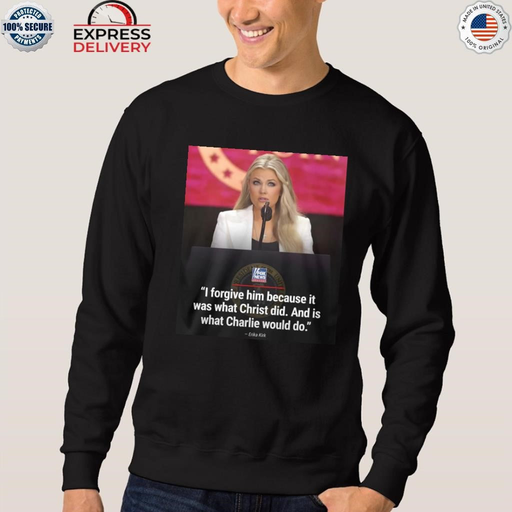 Erika Kirk – I Forgive Him Because It Was What Christ Did Shirt