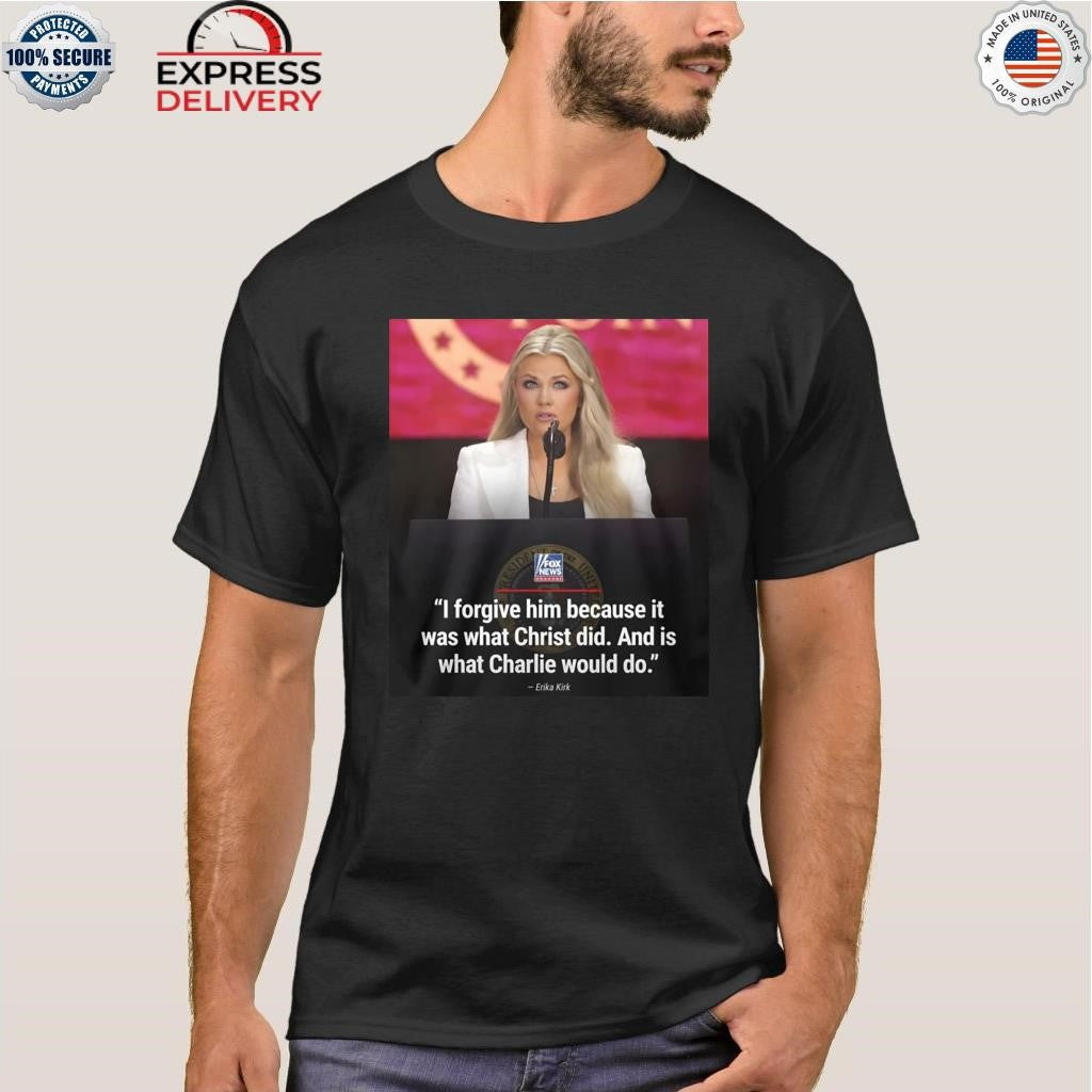 Erika Kirk – I Forgive Him Because It Was What Christ Did Shirt