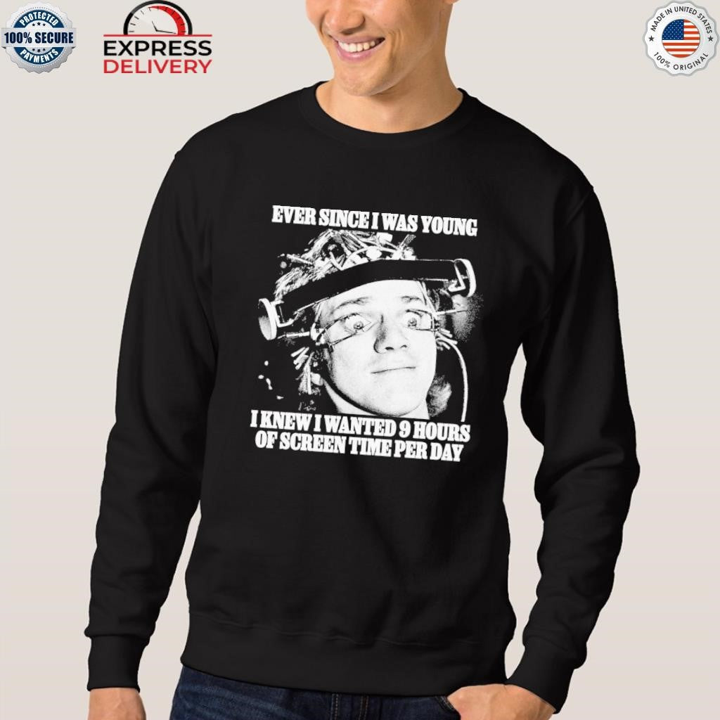 Ever Since I Was Young I Knew I Wanted 9 Hours Of Screen Time Per Day Shirt