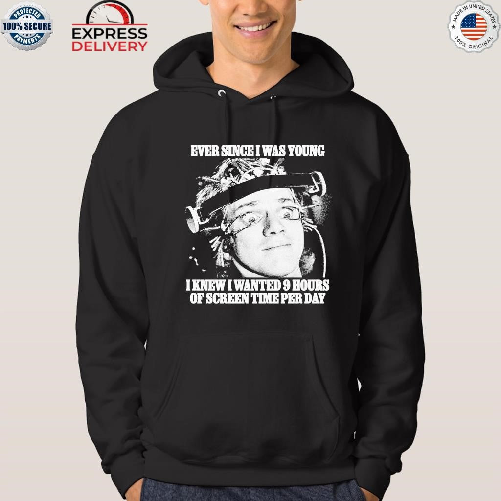 Ever Since I Was Young I Knew I Wanted 9 Hours Of Screen Time Per Day Shirt
