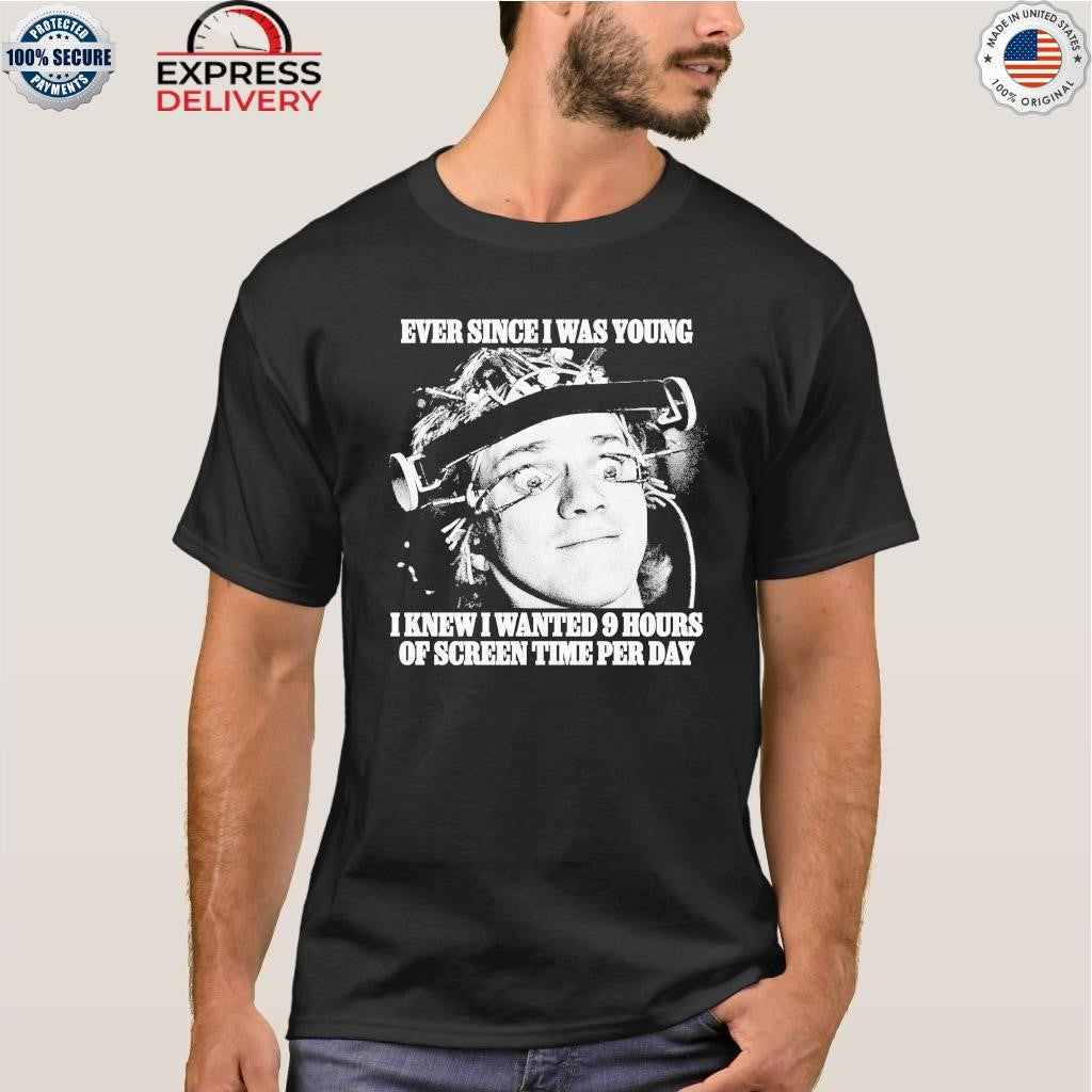 Ever Since I Was Young I Knew I Wanted 9 Hours Of Screen Time Per Day Shirt