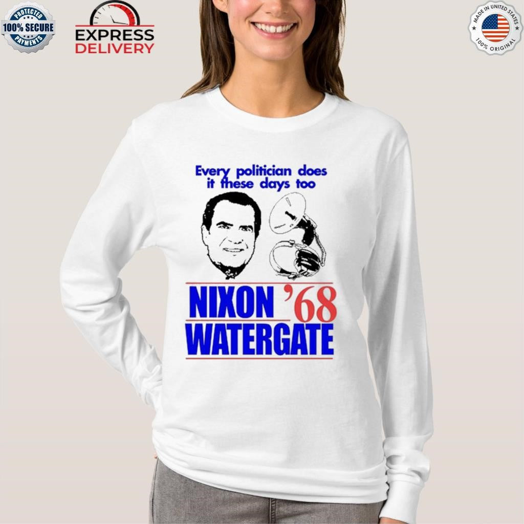 Every Politician Does It These Days Too Nixon Watergate ’68 Shirt