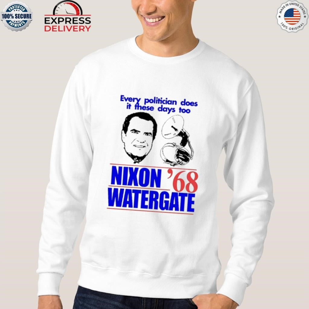 Every Politician Does It These Days Too Nixon Watergate ’68 Shirt