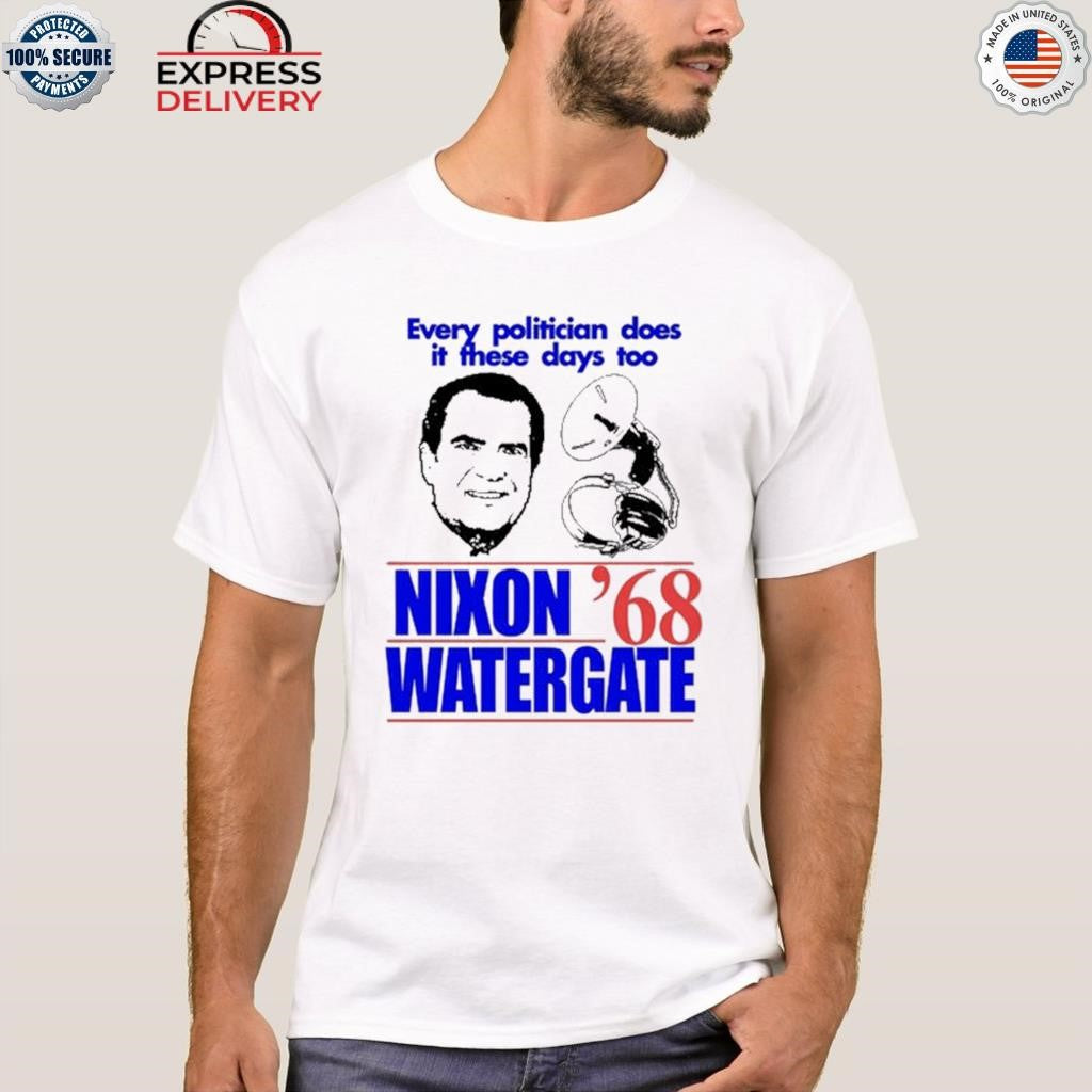 Every Politician Does It These Days Too Nixon Watergate ’68 Shirt