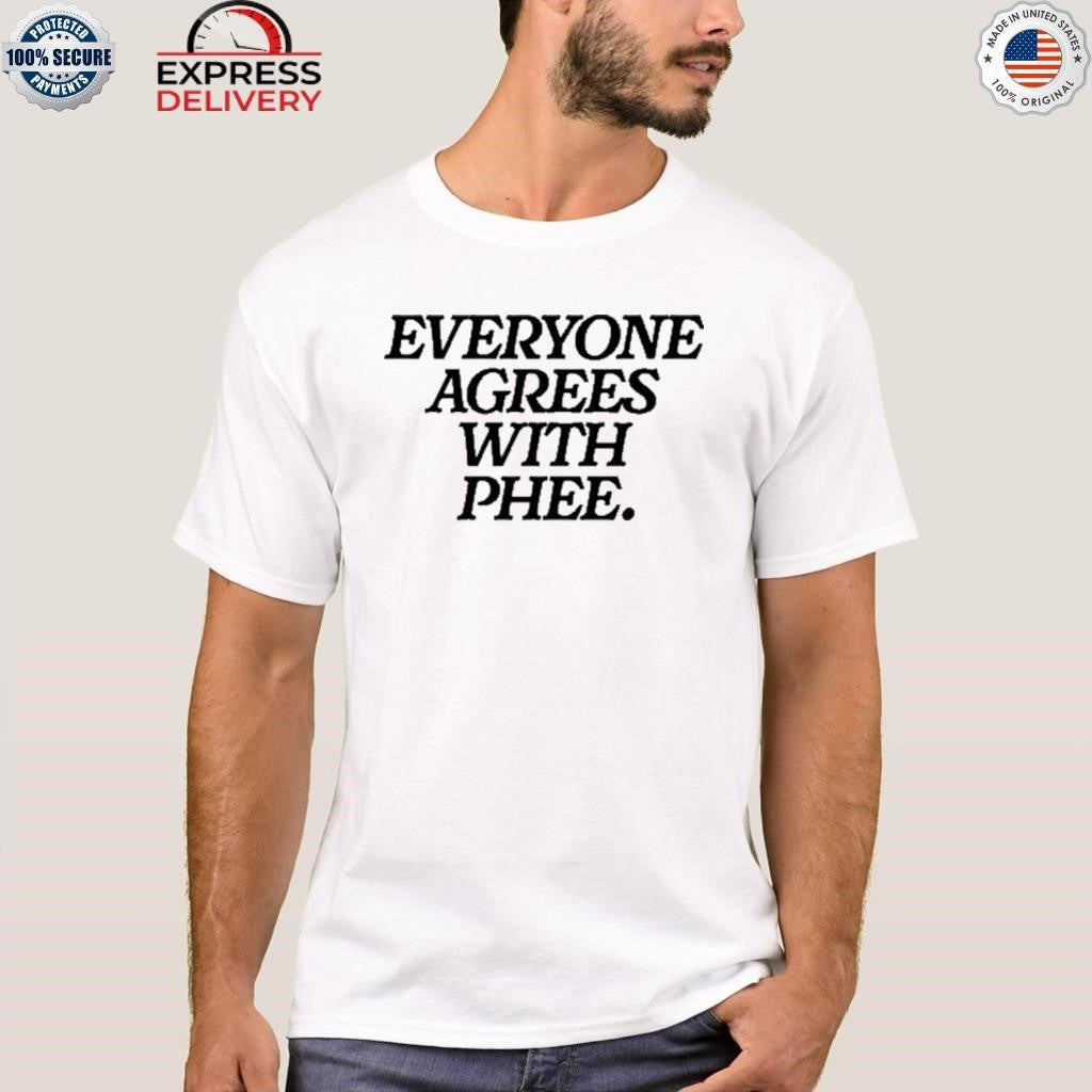 Everyone Agrees With Phee Shirt