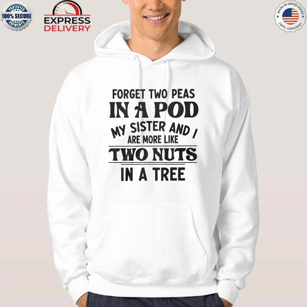Forget Two Peas In A Pod My Sister And I Are More Like Two Nuts In A Tree Shirt