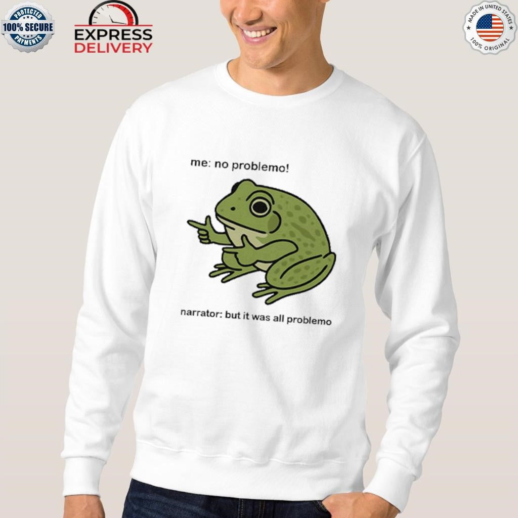 Frog Me No Problemo Narrator But It Was All Problemo Shirt