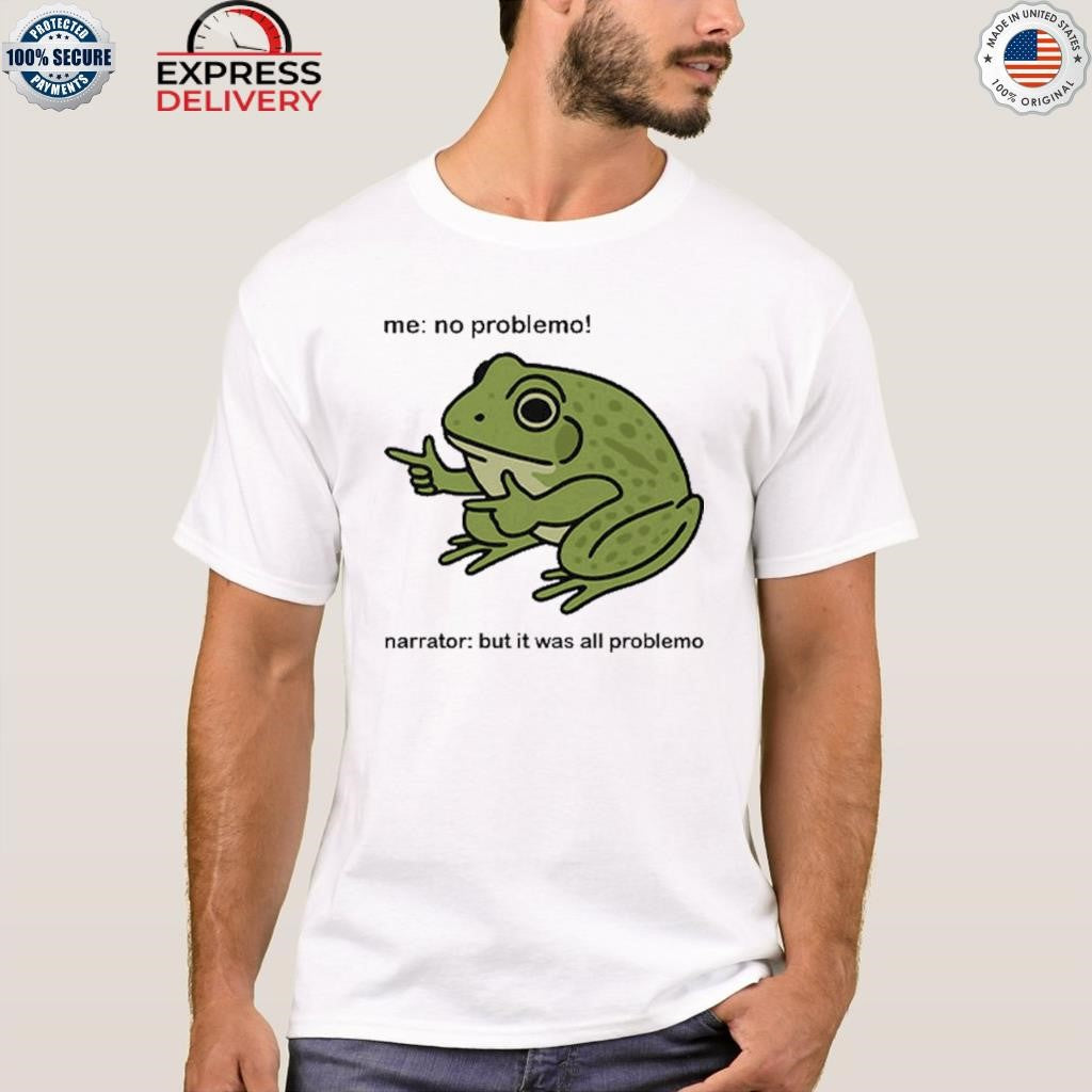 Frog Me No Problemo Narrator But It Was All Problemo Shirt