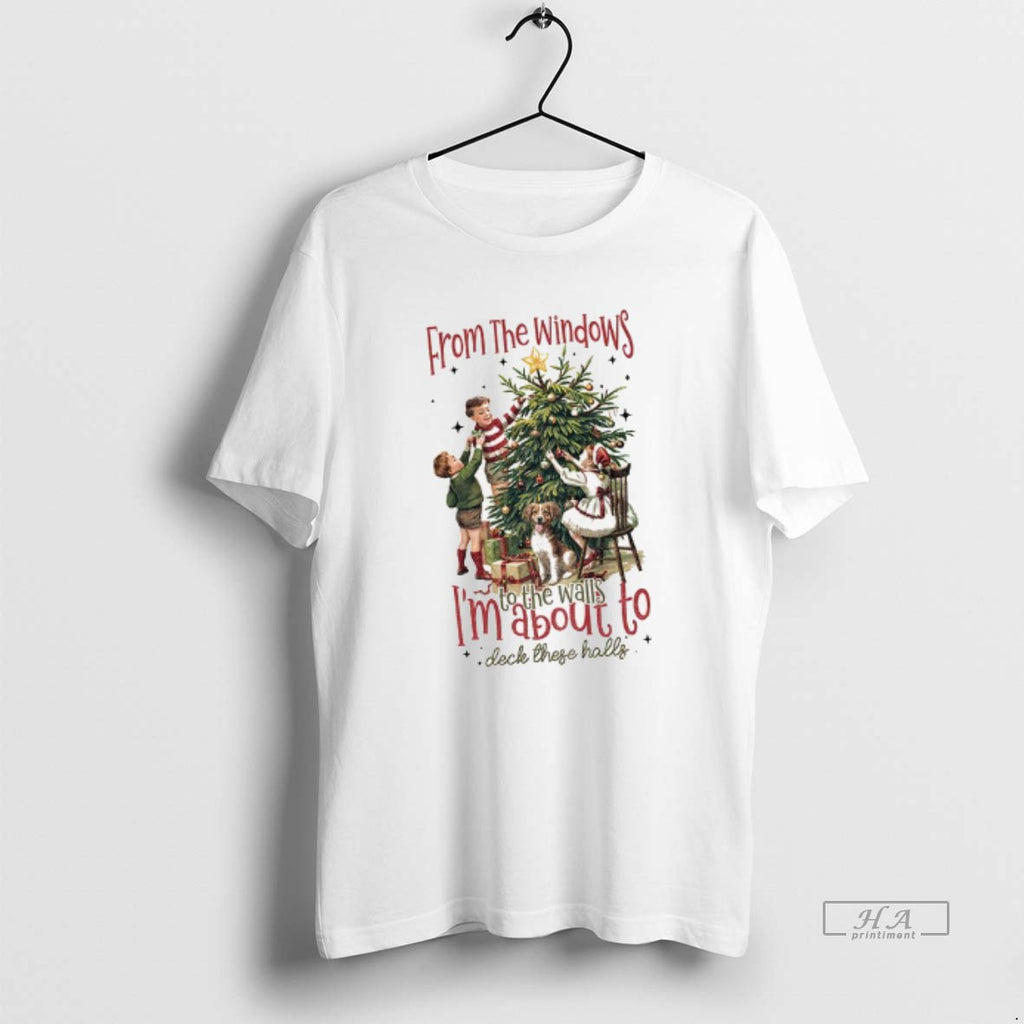 Official From The Windows To The Walls Im About To Deck These Halls Christmas T-Shirts, Hoodie, Sweatshirt | InkRitualCo.com