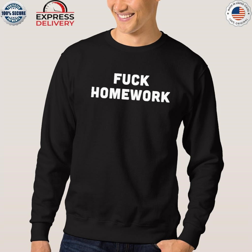 Fuck Homework Shirt