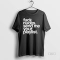 Official Fuck Nudes Send Me Your Playlist T-Shirts, Hoodie, Sweatshirt | InkRitualCo.com