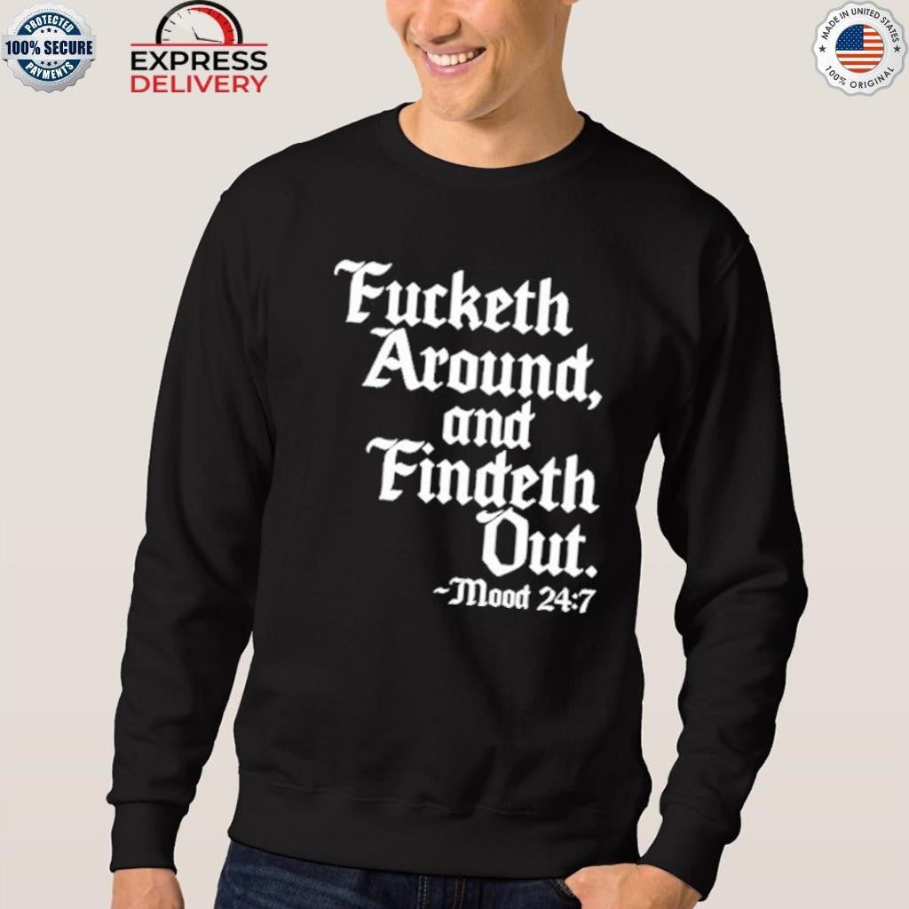 Fucketh Around And Findeth Out Mood Shirt