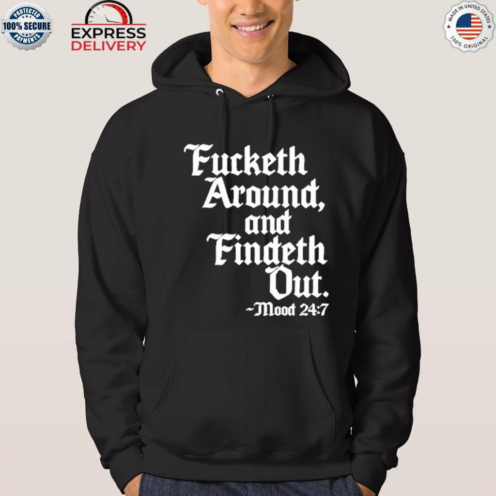 Fucketh Around And Findeth Out Mood Shirt