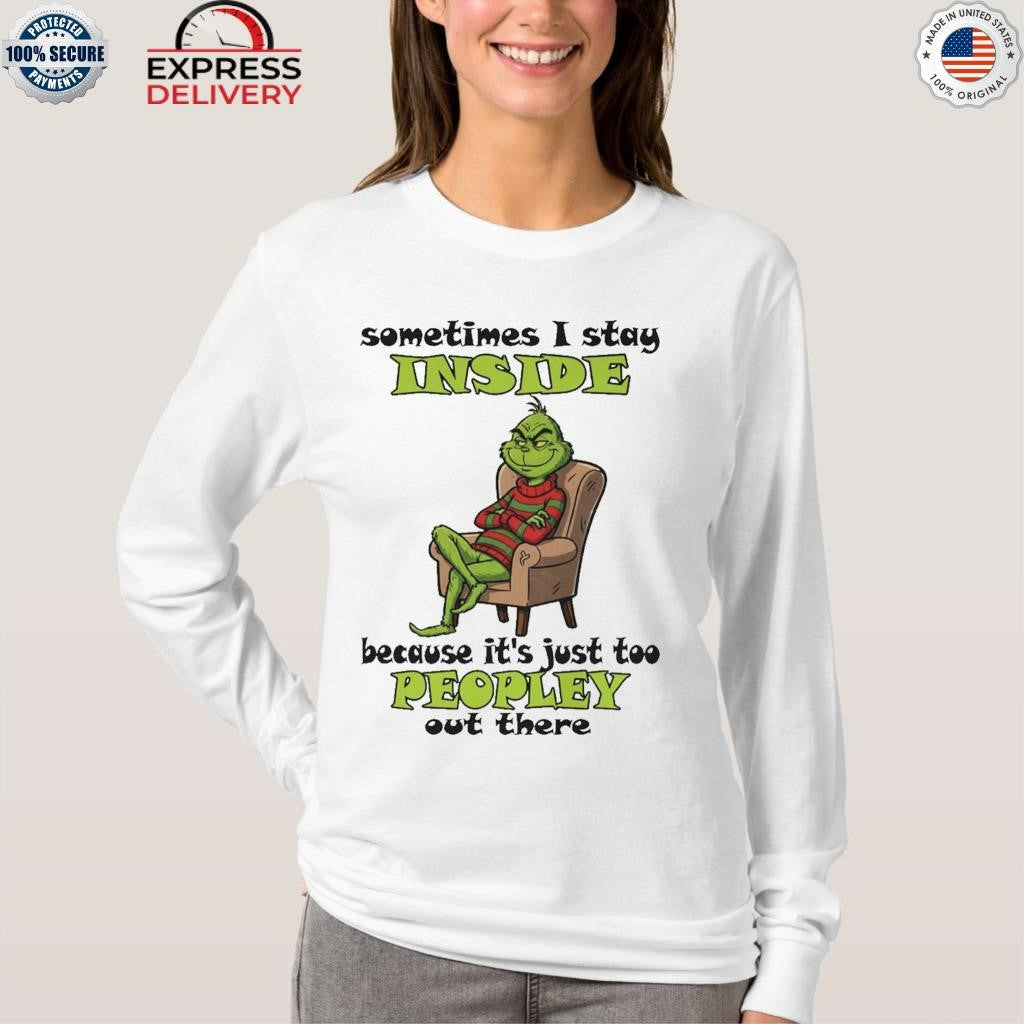 Grinch Sometimes I Stay Inside Too Peopley Out There Christmas Shirt