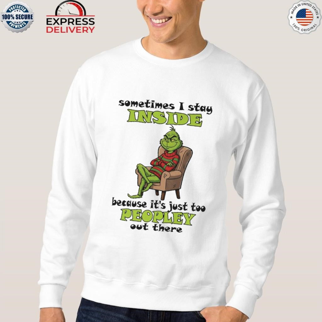 Grinch Sometimes I Stay Inside Too Peopley Out There Christmas Shirt