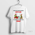 Official Grinch Dear Old Man Winter Bite Me Im Too Old For This Crap Christmas T-Shirts, Hoodie, Sweatshirt | InkRitualCo.com