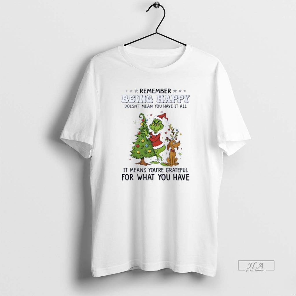 Official Grinch Remember Being Happy Doesnt Mean You Have It All Christmas T-Shirts, Hoodie, Sweatshirt | InkRitualCo.com