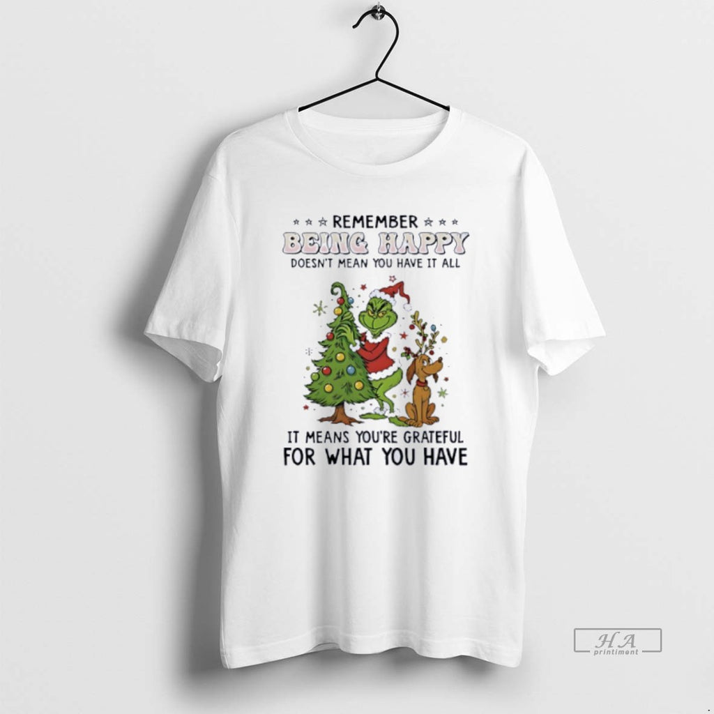 Official Grinch Remember Being Happy Doesnt Mean You Have It All T-Shirts, Hoodie, Sweatshirt | InkRitualCo.com