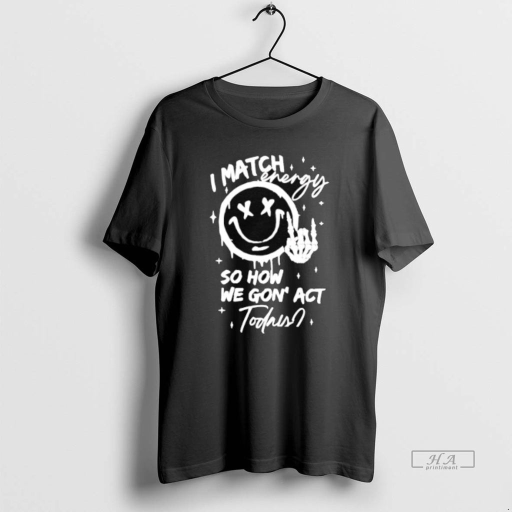 Official Hand Skeleton I Match Energy So How We Gon Act T-Shirts, Hoodie, Sweatshirt | InkRitualCo.com