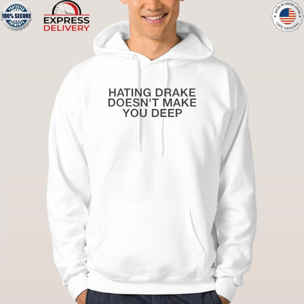 Hating Drake Doesn’t Make You Deep Shirt