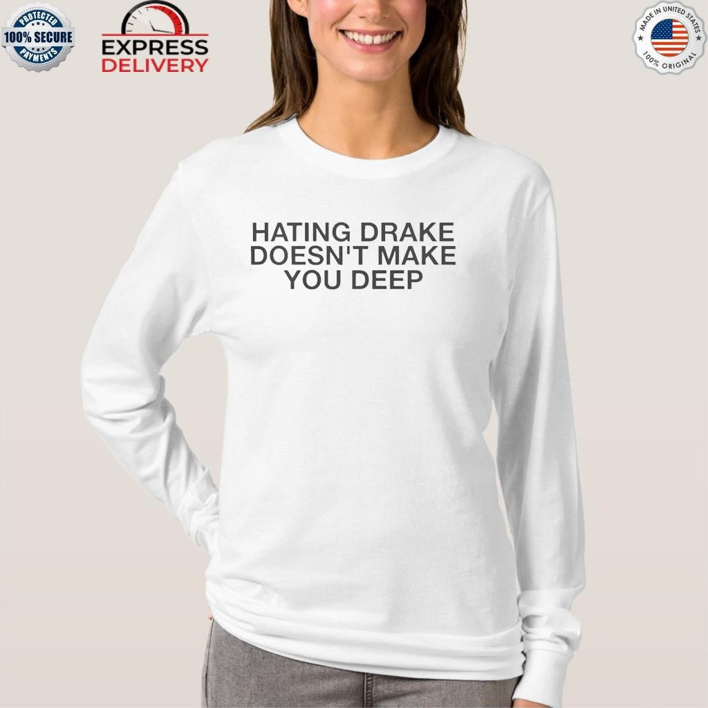 Hating Drake Doesn’t Make You Deep Shirt