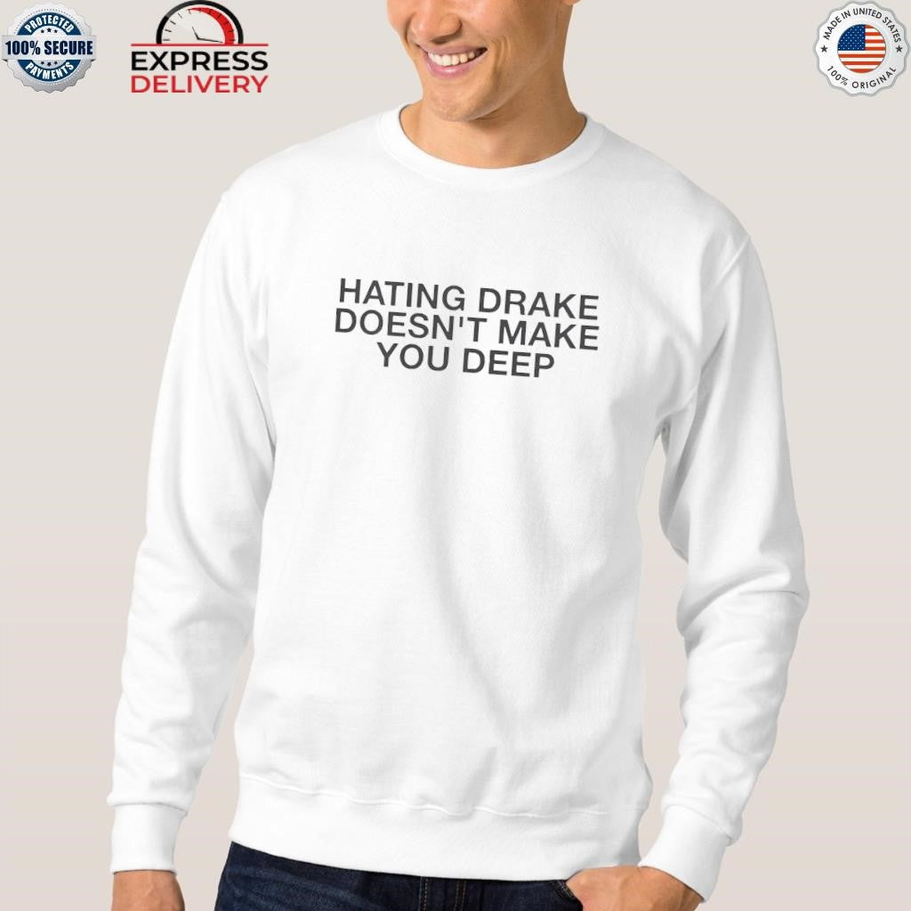 Hating Drake Doesn’t Make You Deep Shirt