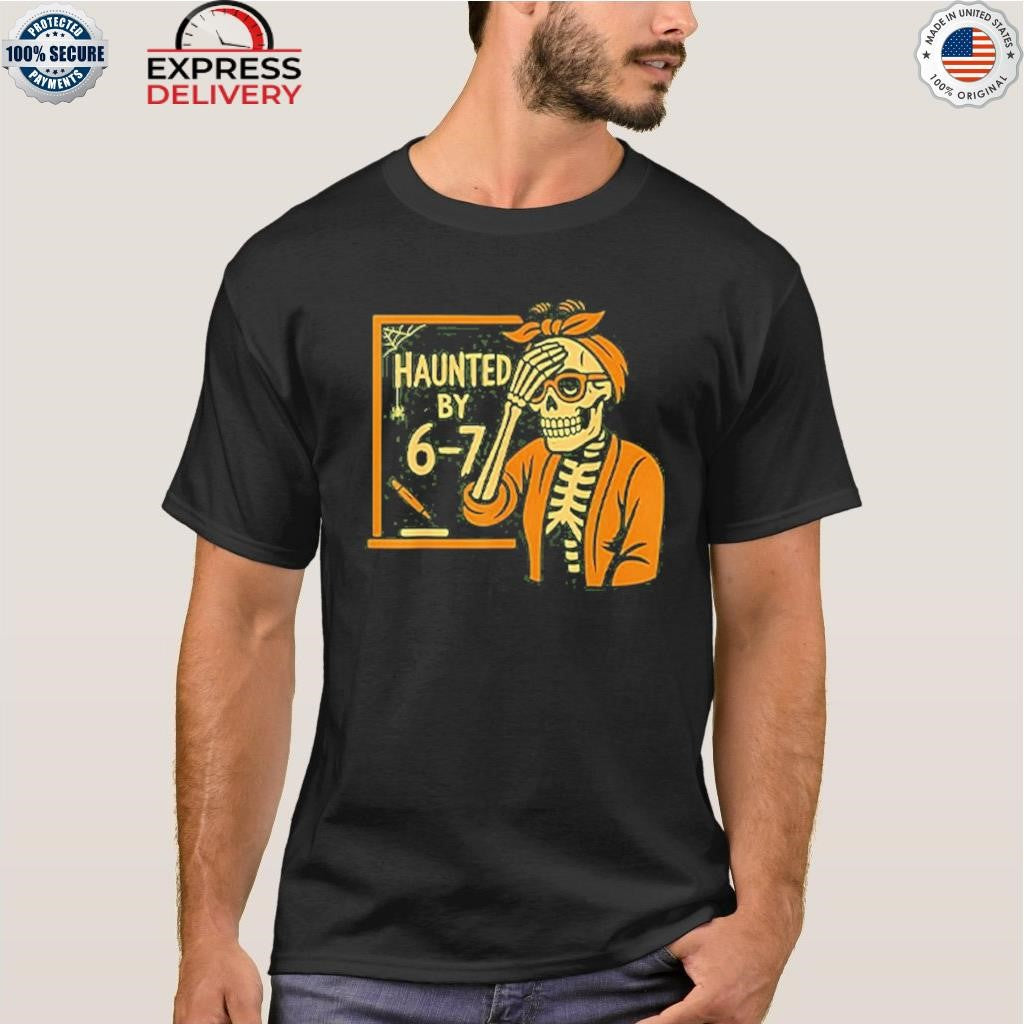 Haunted By 6-7 Funny Teacher Halloween Skeleton Six Seven Meme Shirt