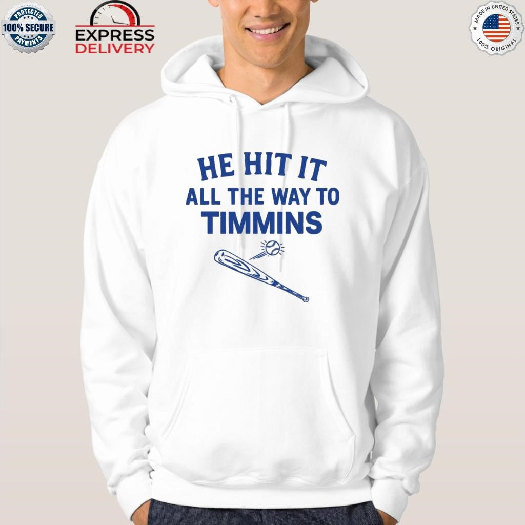 He Hit It All The Way To Timmins Shirt