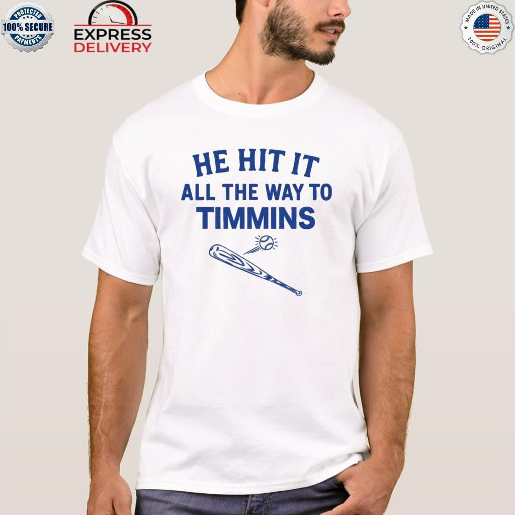 He Hit It All The Way To Timmins Shirt