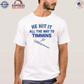 He Hit It All The Way To Timmins Shirt