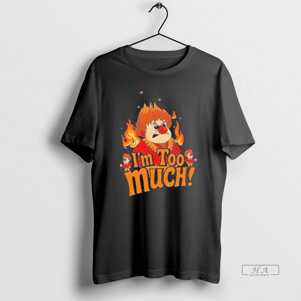 Official Heat Miser Im Too Much T-Shirts, Hoodie, Sweatshirt | InkRitualCo.com