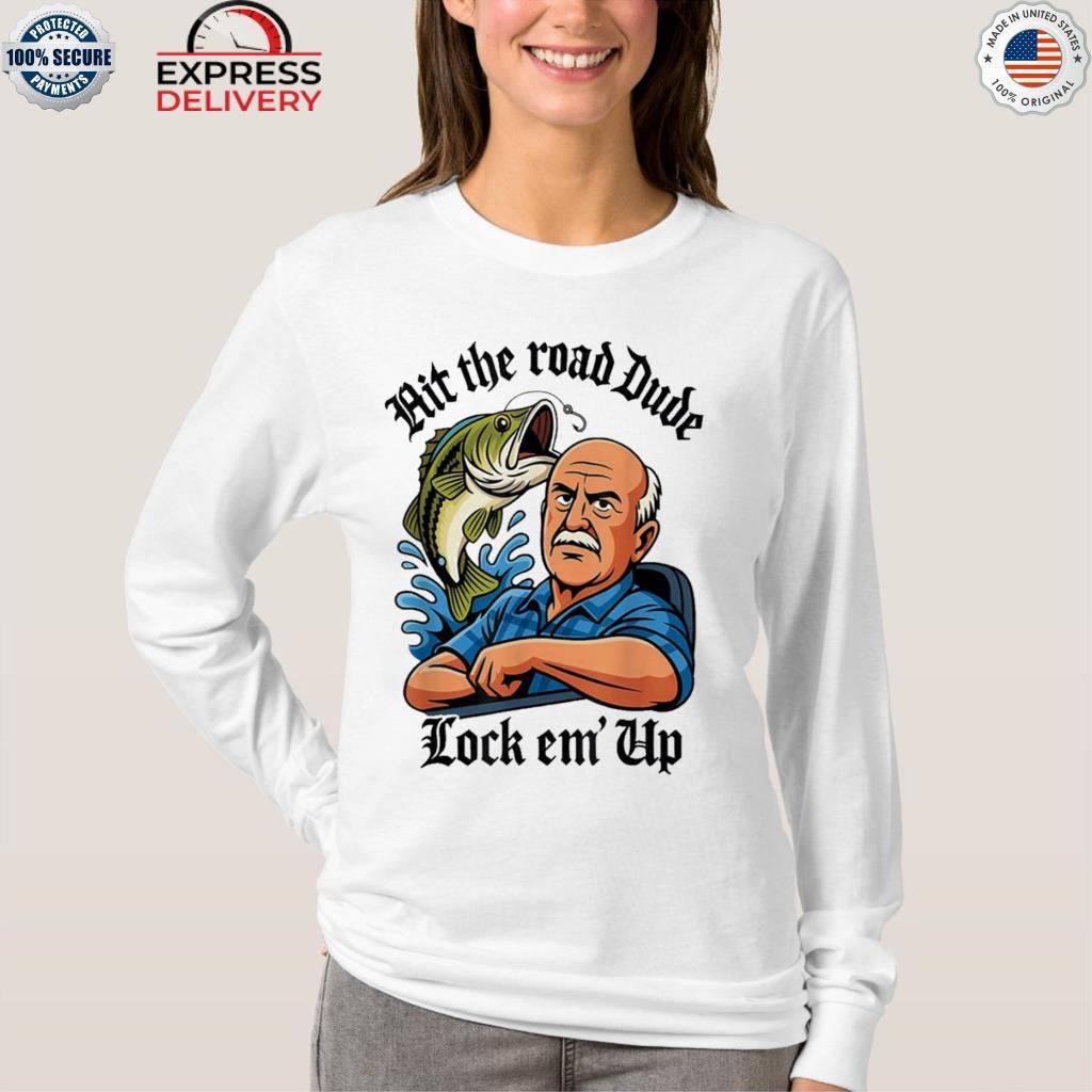 Hit The Road Dude Lock Em Up Shirt