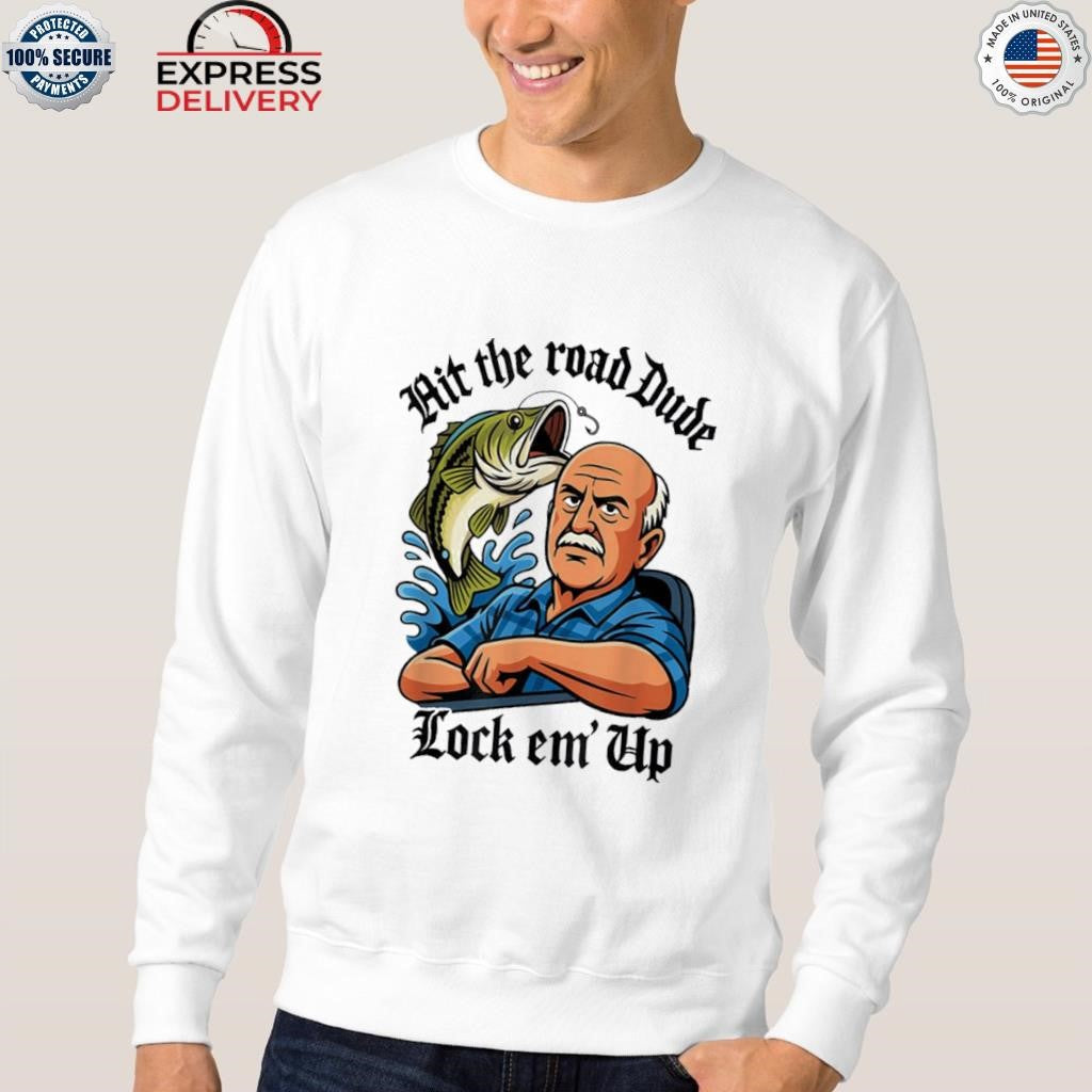 Hit The Road Dude Lock Em Up Shirt