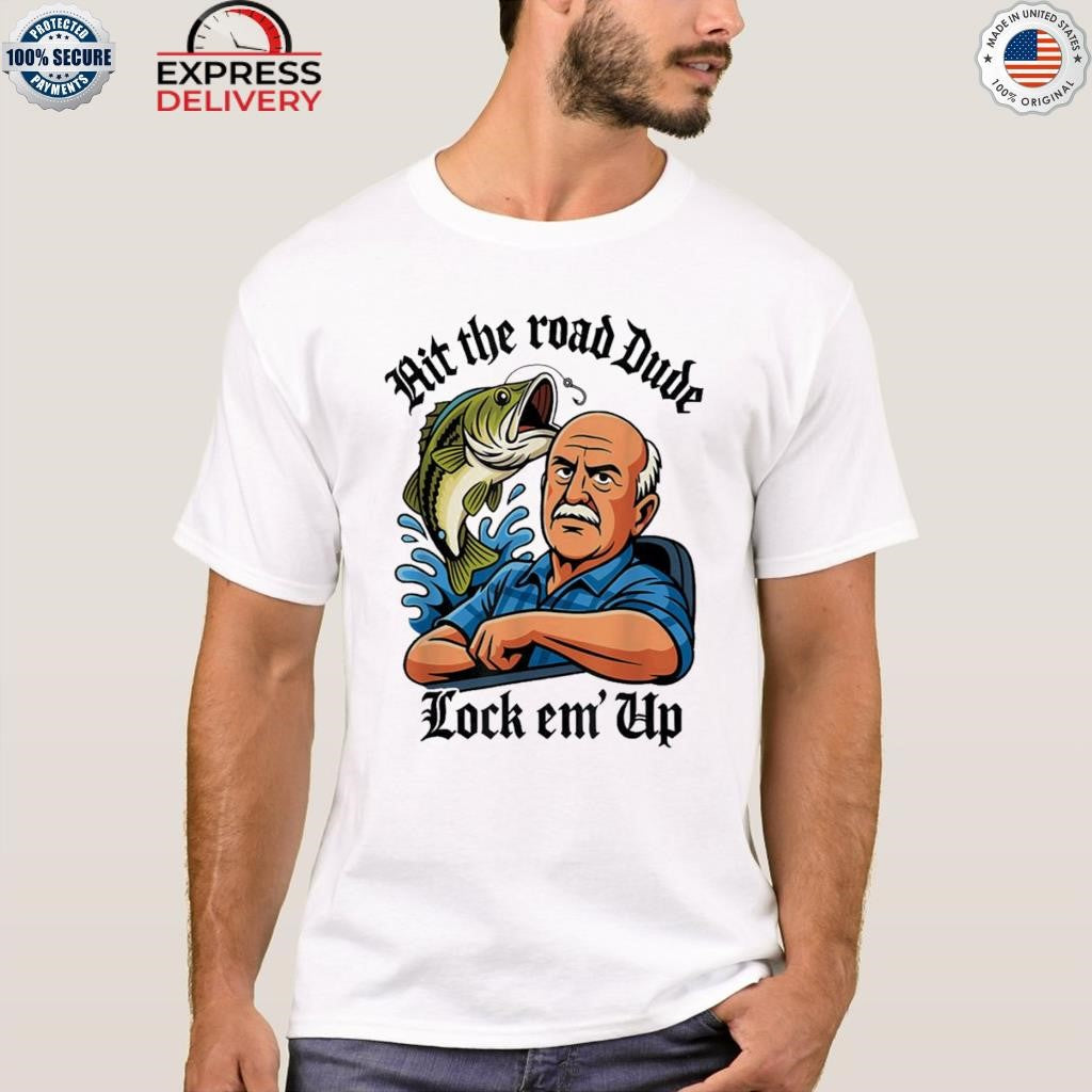 Hit The Road Dude Lock Em Up Shirt