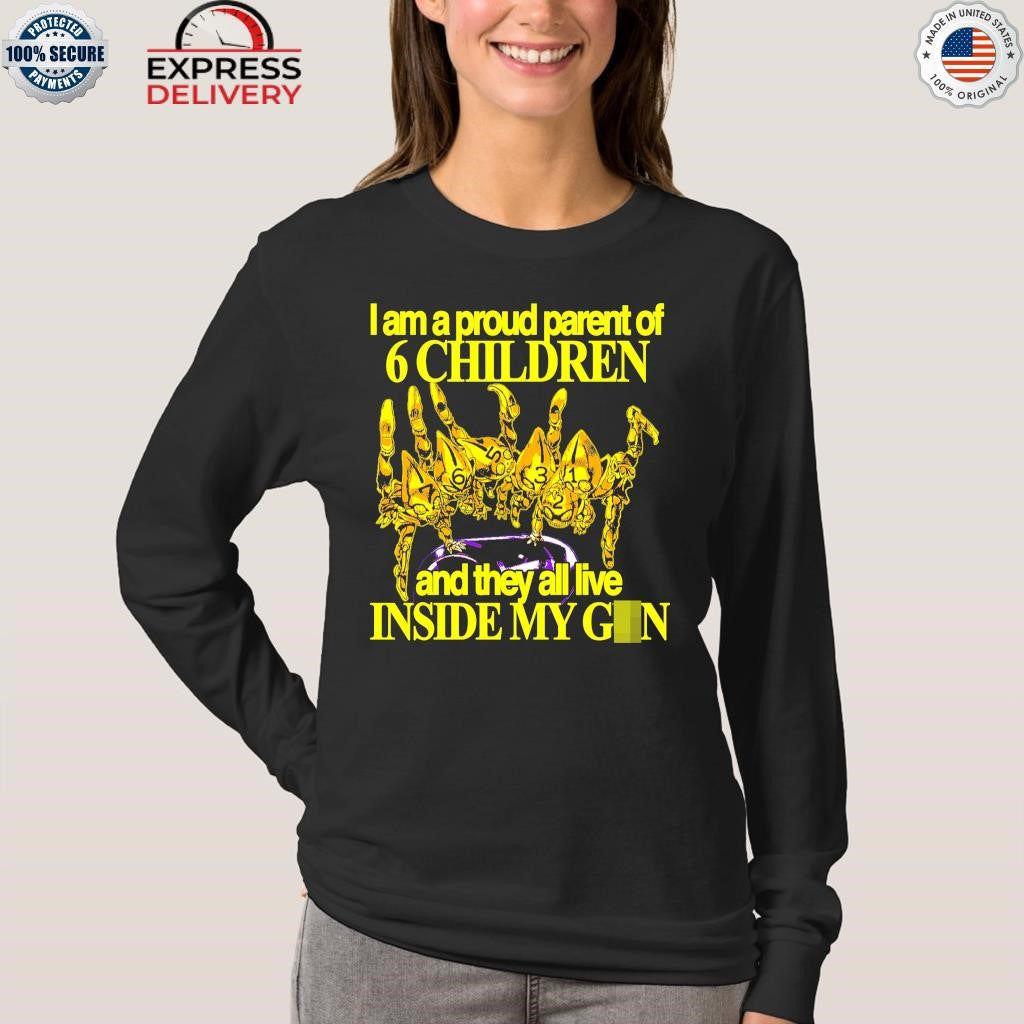 I Am A Proud Parent Of 6 Children And They All Live Inside My Gun Shirt
